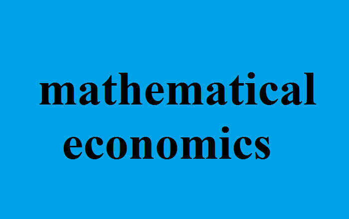 Toán kinh tế là gì? Một số vấn đề khi xây dựng mô hình toán trong kinh tế